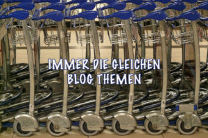 IMMER DIE GLEICHEN BLOG THEMEN