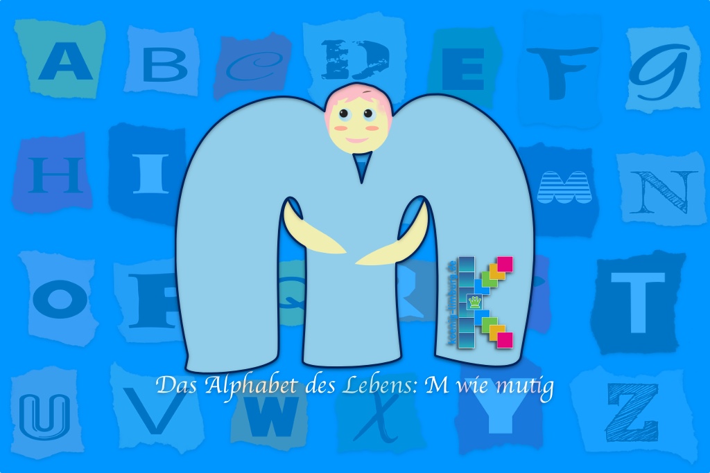 Das Alphabet des Lebens: M wie mutig